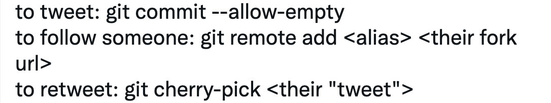 to tweet: git commit --allow-empty to follow someone: git remote add <alias> <their fork url> to retweet: git cherry-pick <their 'tweet'>
